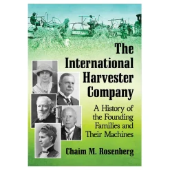 The International Harvester Company: A History of the Founding Families and Their Machines