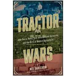 Tractor Wars: John Deere, Henry Ford, International Harvester, and the Birth of Modern Agriculture by Neil Dahlstrom